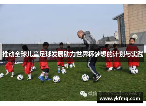 推动全球儿童足球发展助力世界杯梦想的计划与实践 推动全球儿童足球发展助力世界杯梦想的计划与实践