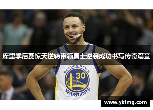 库里季后赛惊天逆转带领勇士逆袭成功书写传奇篇章 库里季后赛惊天逆转带领勇士逆袭成功书写传奇篇章
