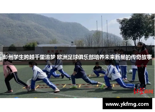 彭州学生跨越千里追梦 欧洲足球俱乐部培养未来新星的传奇故事